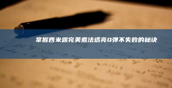 掌握西米露完美煮法：透亮Q弹不失败的秘诀